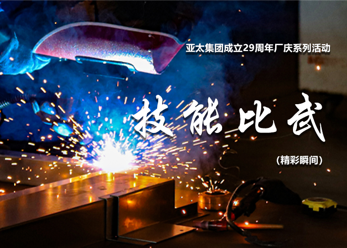 亚太集团成立29周年厂庆系列活动——技能比武类精彩瞬间
