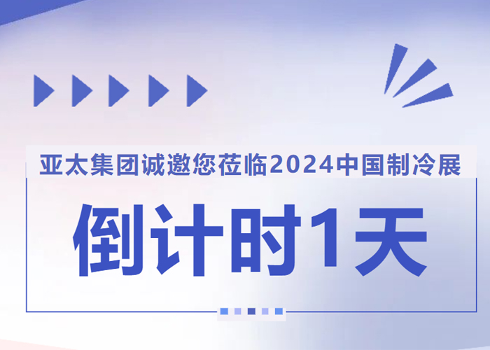 倒计时1天丨亚太集团诚邀您莅临2024中国制冷展