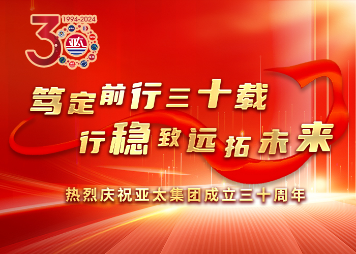 笃定前行三十载 行稳致远拓未来丨热烈庆祝亚太集团成立三十周年